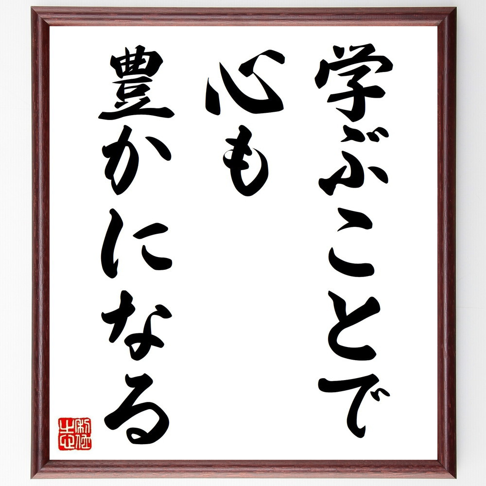 名言「学ぶことで心も豊かになる」手書き書道色紙額／受注後の毛筆直筆（V3668）