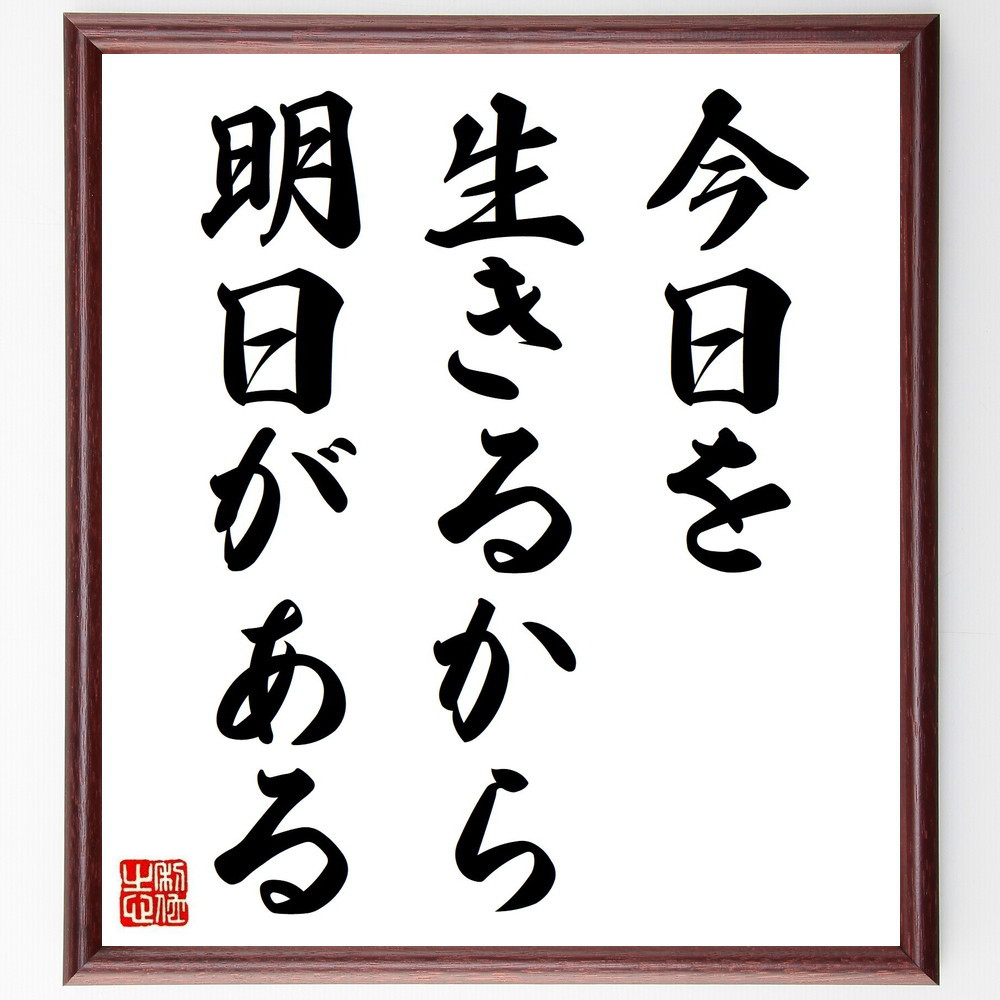 名言「今日を生きるから明日がある」手書き書道色紙額／受注後の毛筆直筆（V3747）