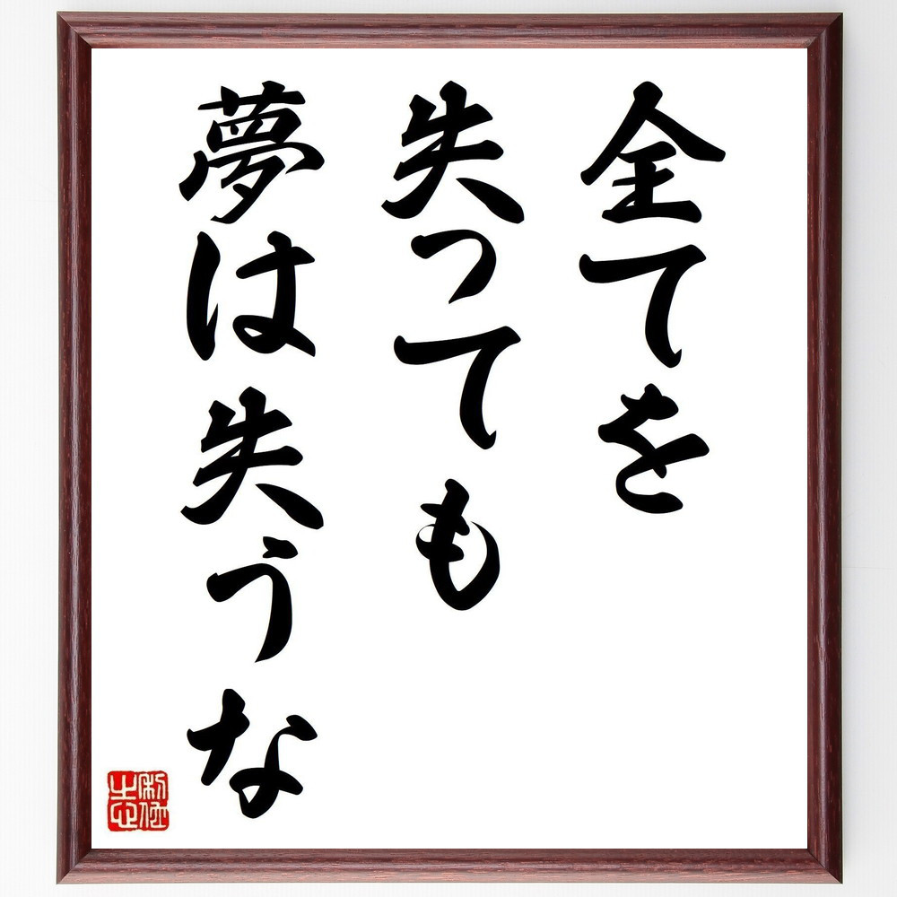 名言「全てを失っても、夢は失うな」手書き書道色紙額／受注後の毛筆直筆（V3774）