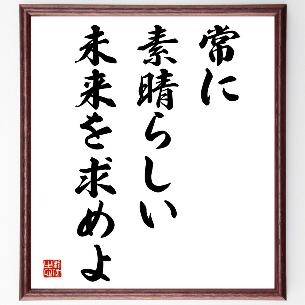 名言「常に素晴らしい未来を求めよ」手書き書道色紙額／受注後の毛筆直筆（V3879）