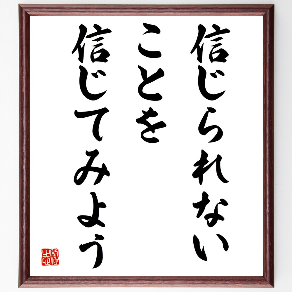 名言「信じられないことを信じてみよう」手書き書道色紙額／受注後の毛筆直筆（V3953）