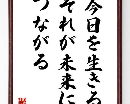 名言「今日を生きる、それが未来につながる」手書き書道色紙額／受注後