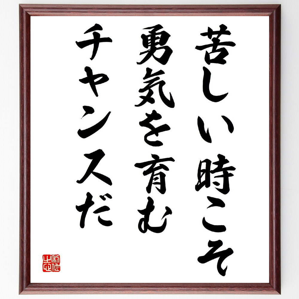 名言「苦しい時こそ勇気を育むチャンスだ」手書き書道色紙額／受注後の毛筆直筆（V4078）