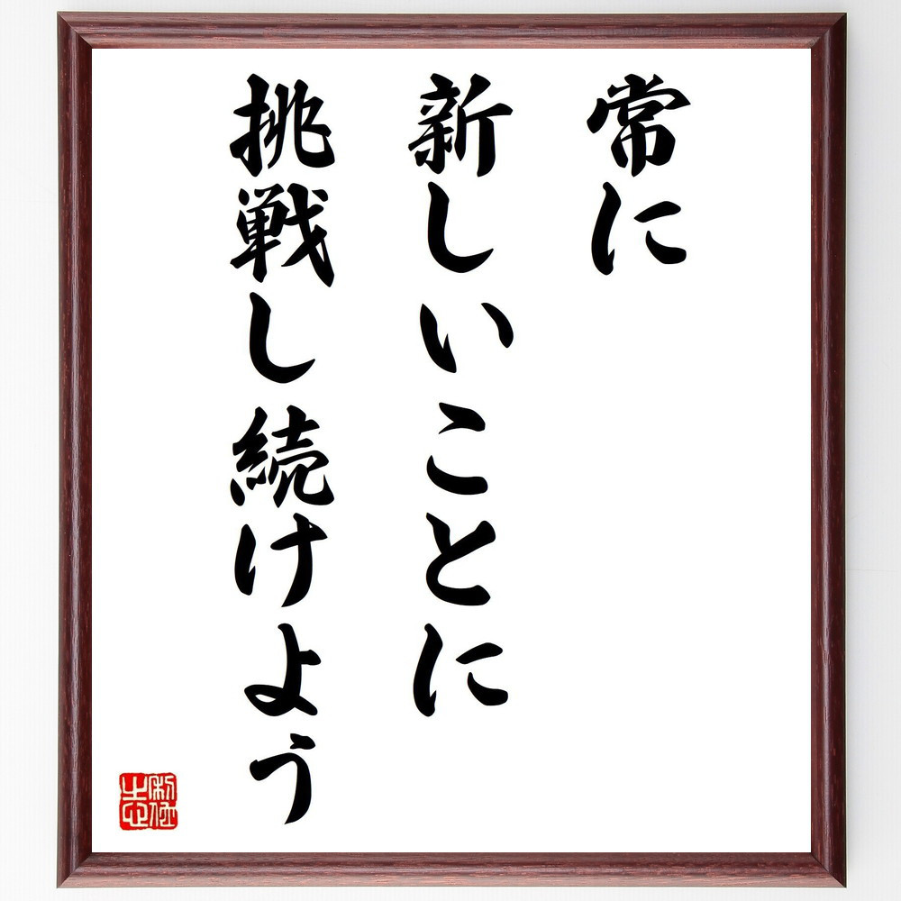 名言「常に新しいことに挑戦し続けよう」手書き書道色紙額／受注後の毛筆直筆（V4139）