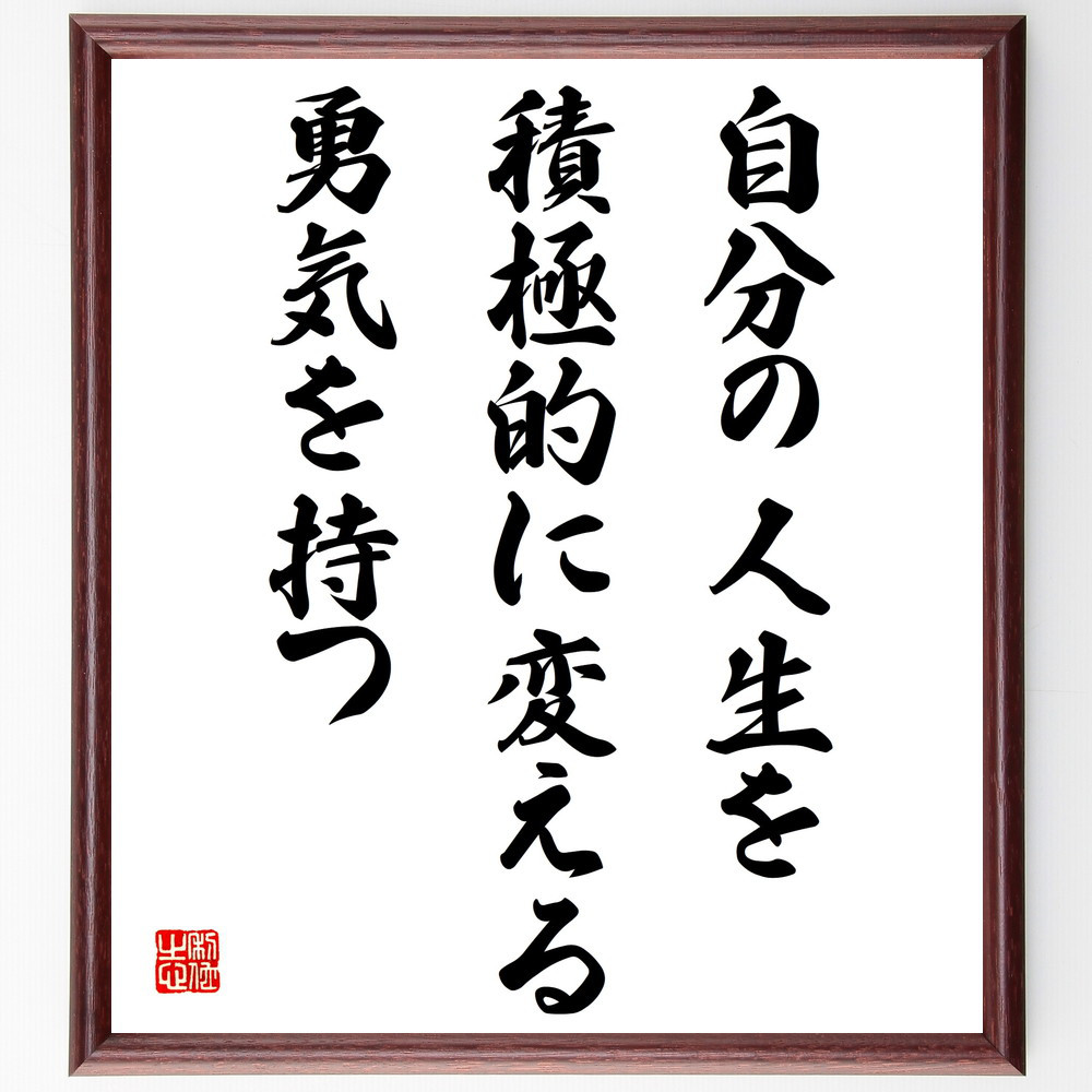 名言「自分の人生を積極的に変える勇気を持つ」手書き書道色紙額／受注後の毛筆直筆（V4227）