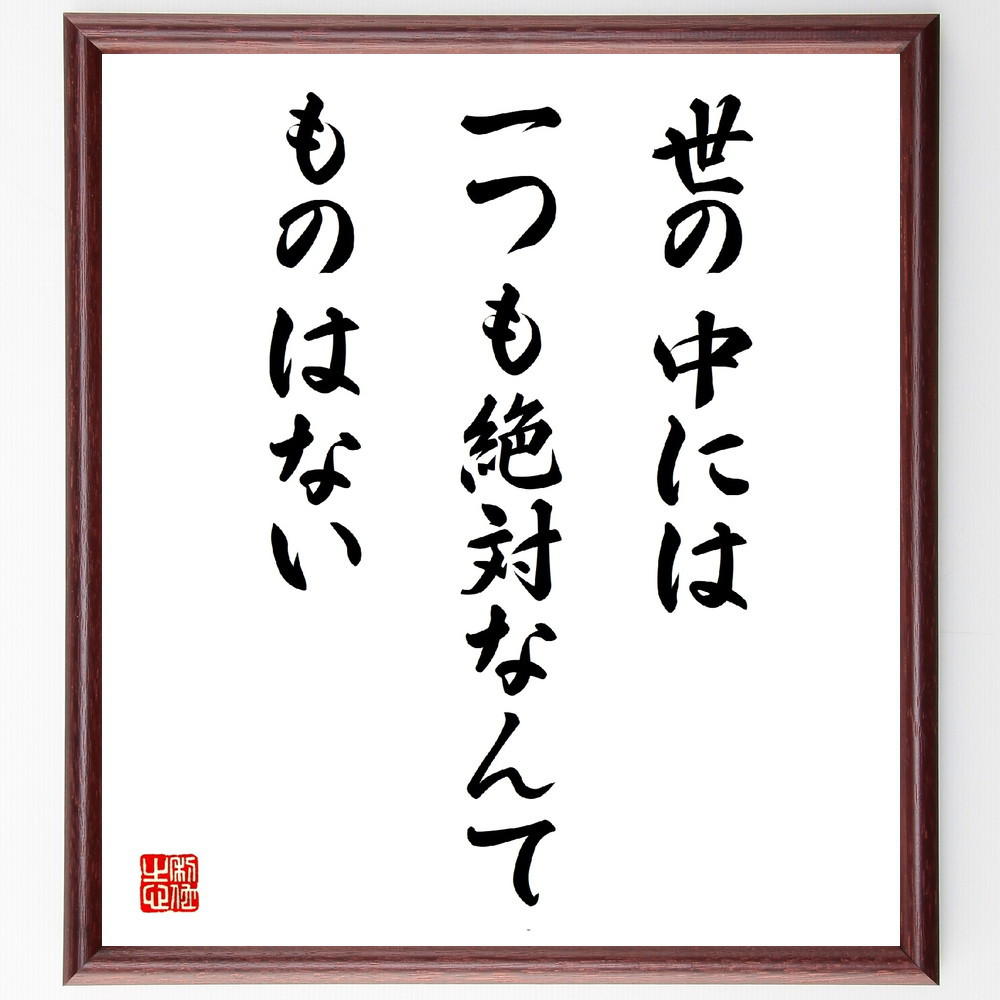 名言「世の中には一つも絶対なんてものはない」手書き書道色紙額／受注後の毛筆直筆（V4301）