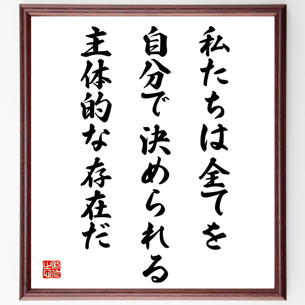 名言「私たちは全てを自分で決められる、主体的な存在だ」手書き書道色紙額／受注後の毛筆直筆（V4326）