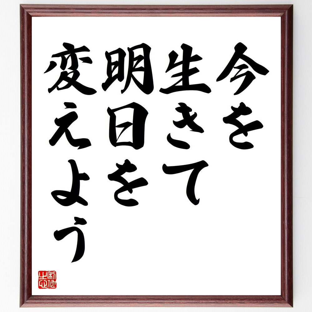 名言「今を生きて、明日を変えよう」手書き書道色紙額／受注後の毛筆直筆（V4413）