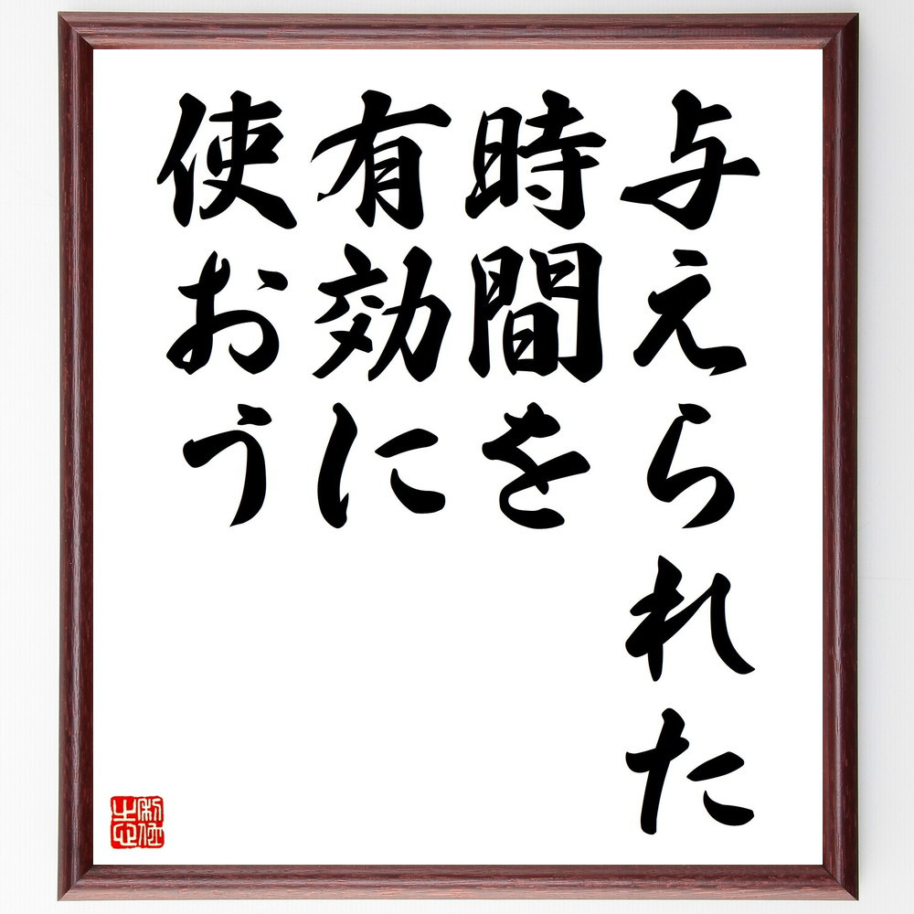 名言「与えられた時間を有効に使おう」手書き書道色紙額／受注後の毛筆直筆（V4450）