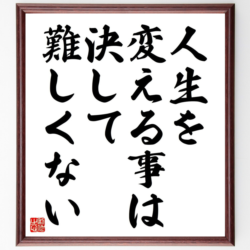 名言「人生を変える事は決して難しくない」手書き書道色紙額／受注後の毛筆直筆（V4507）