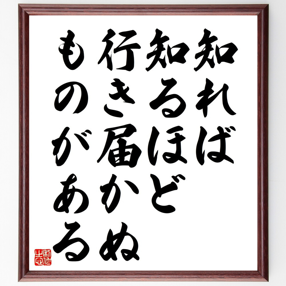 名言「知れば知るほど行き届かぬものがある」手書き書道色紙額／受注後の毛筆直筆（V4544）