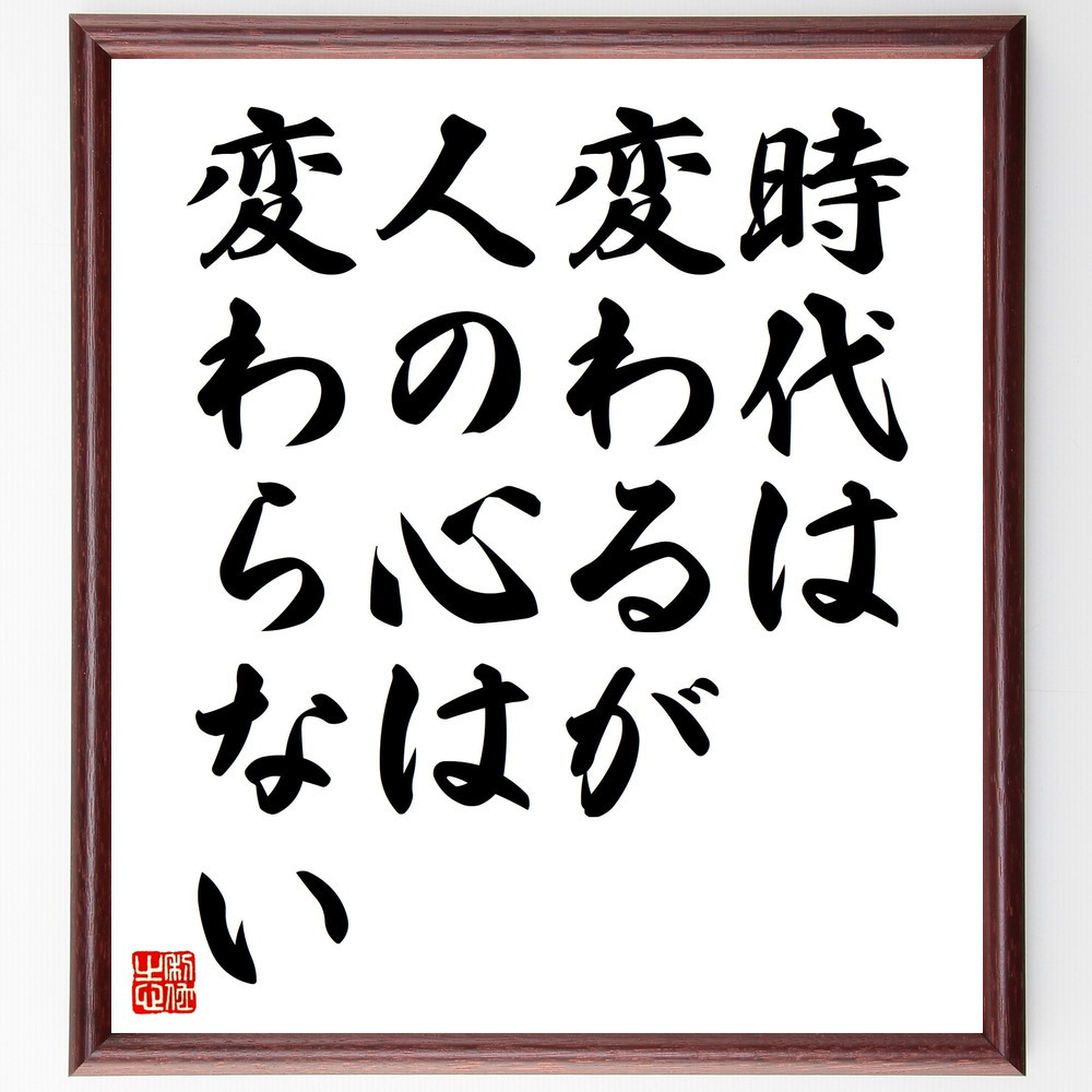 名言「時代は変わるが、人の心は変わらない」手書き書道色紙額／受注後の毛筆直筆（V4558）