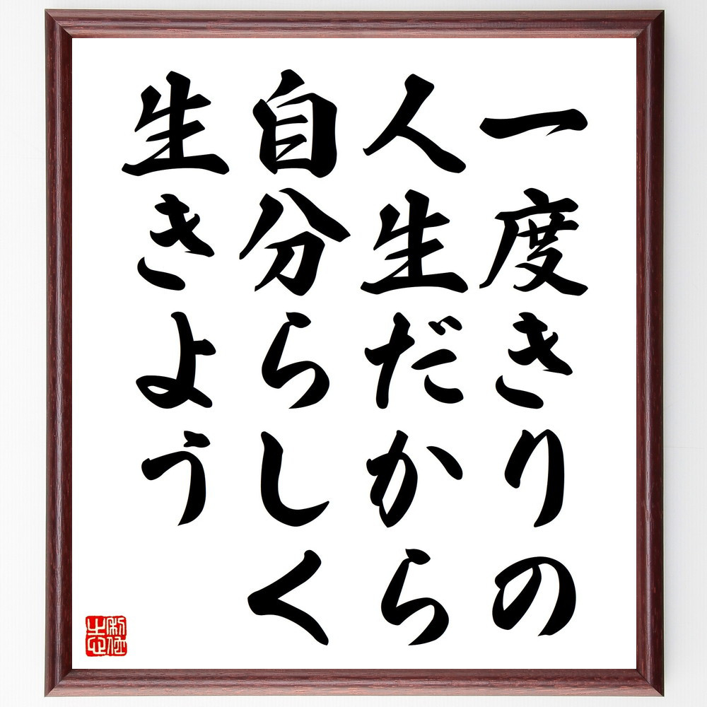 名言「一度きりの人生だから、自分らしく生きよう」手書き書道色紙額／受注後の毛筆直筆（V4614）