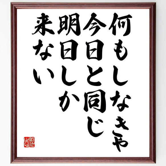 名言「何もしなきゃ今日と同じ明日しか来ない」手書き書道色紙額／受注