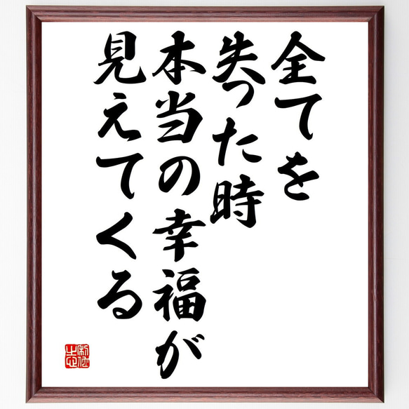 名言「全てを失った時、本当の幸福が見えてくる」手書き書道色紙額