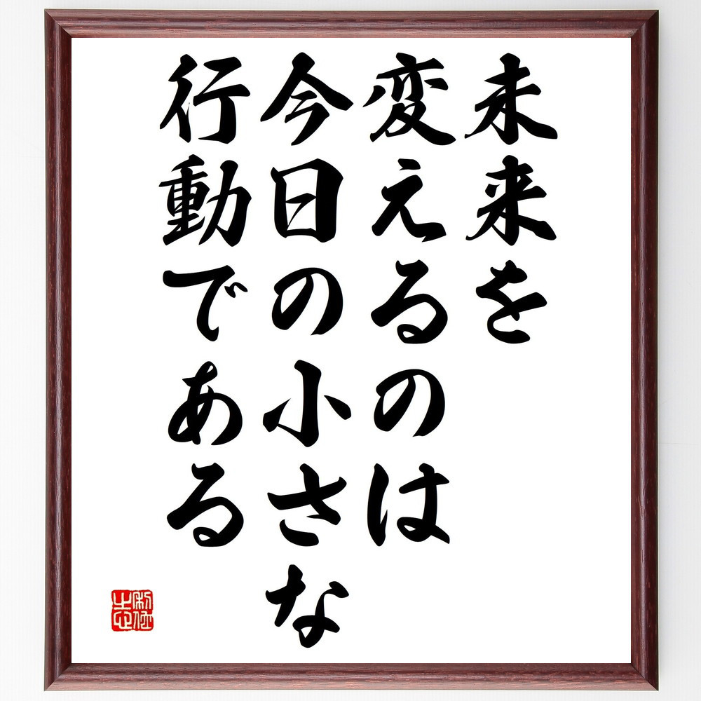 名言「未来を変えるのは、今日の小さな行動である」手書き書道色紙額／受注後の毛筆直筆（V4784）
