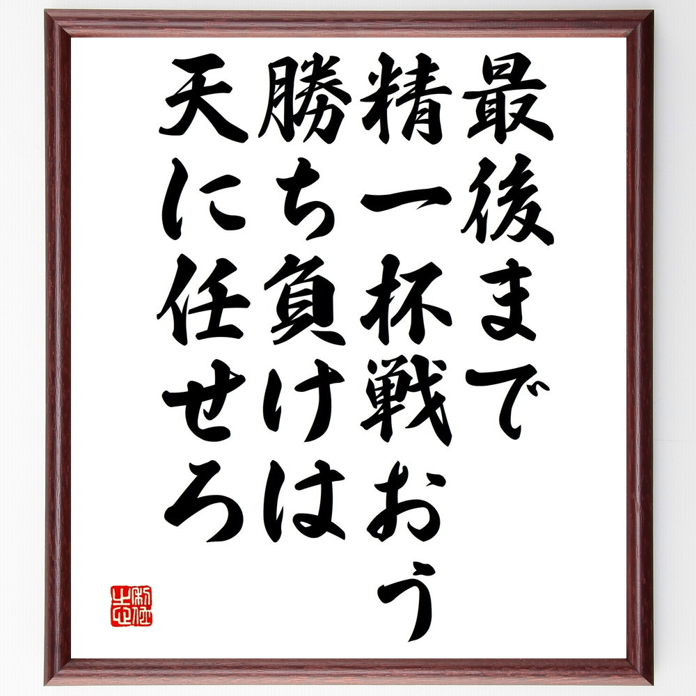 名言「最後まで精一杯戦おう、勝ち負けは天に任せろ」手書き書道色紙額／受注後の毛筆直筆（V4804）