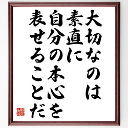 名言「大切なのは、素直に自分の本心を表せることだ」額付き書道色紙／受注後直筆（V4850) 1枚目の画像