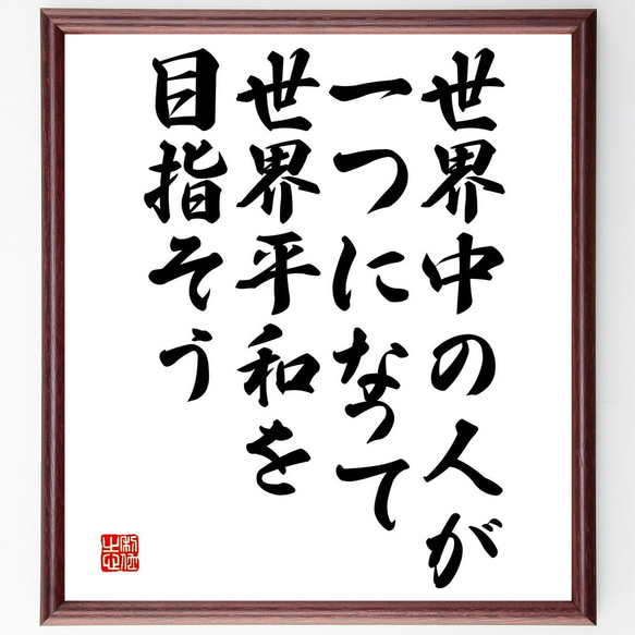 名言「世界中の人が一つになって、世界平和を目指そう」額付き書道色紙／受注後直筆（V4865) 1枚目の画像