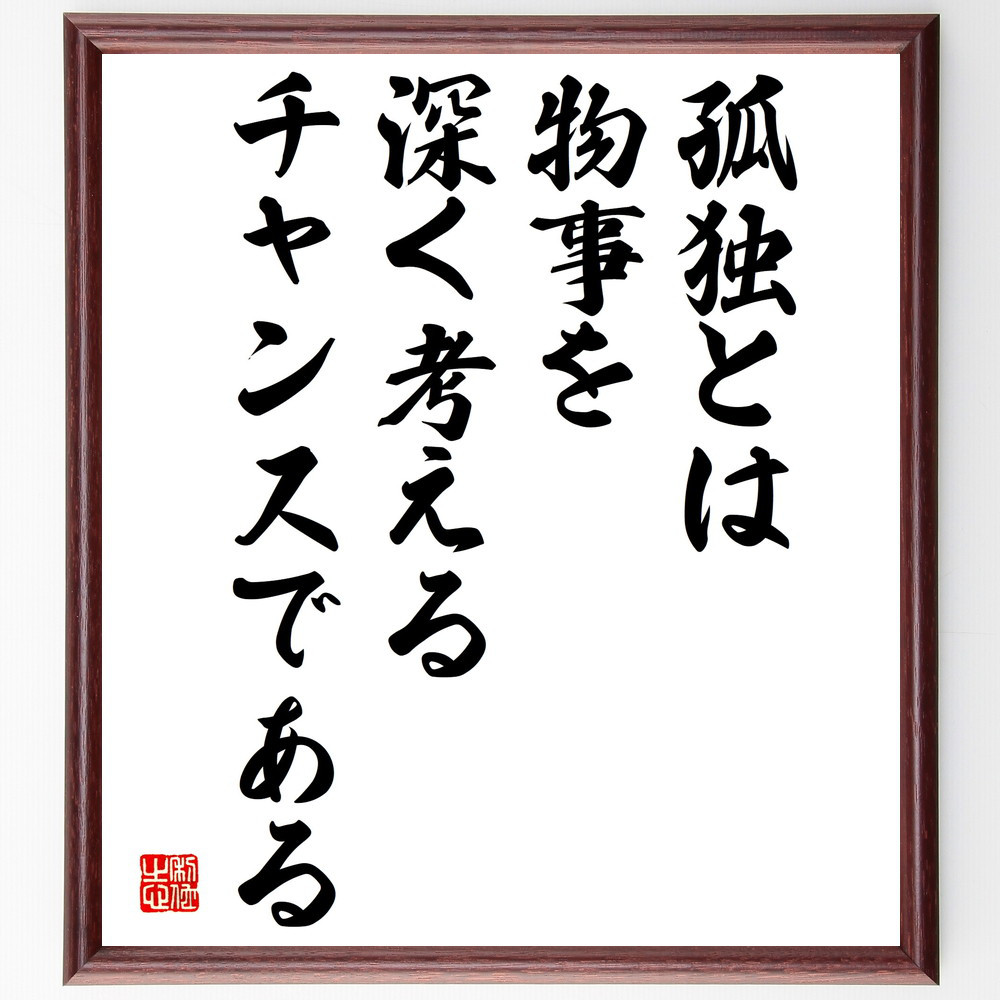 名言「孤独とは物事を深く考えるチャンスである」手書き書道色紙額／受注後の毛筆直筆（V4919）