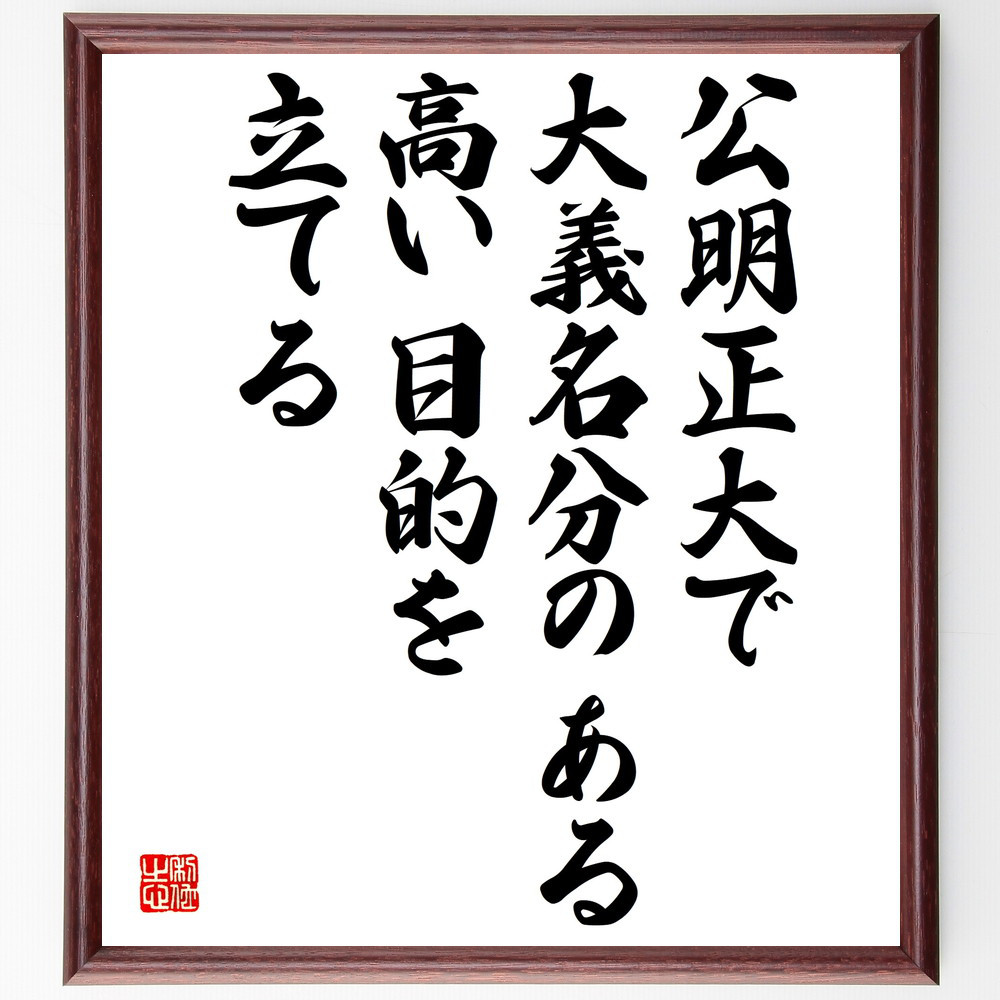 名言「公明正大で大義名分のある高い目的を立てる」手書き書道色紙額／受注後の毛筆直筆（V4934）