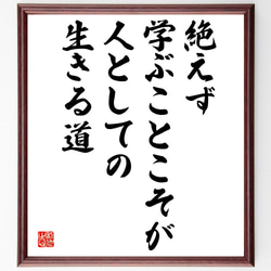 名言「絶えず学ぶことこそが、人としての生きる道」額付き書道色紙／受注後直筆（V4945) 1枚目の画像