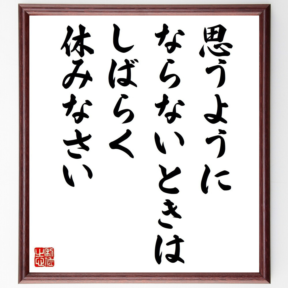 名言「思うようにならないときは、しばらく休みなさい」手書き書道色紙額／受注後の毛筆直筆（V4999）