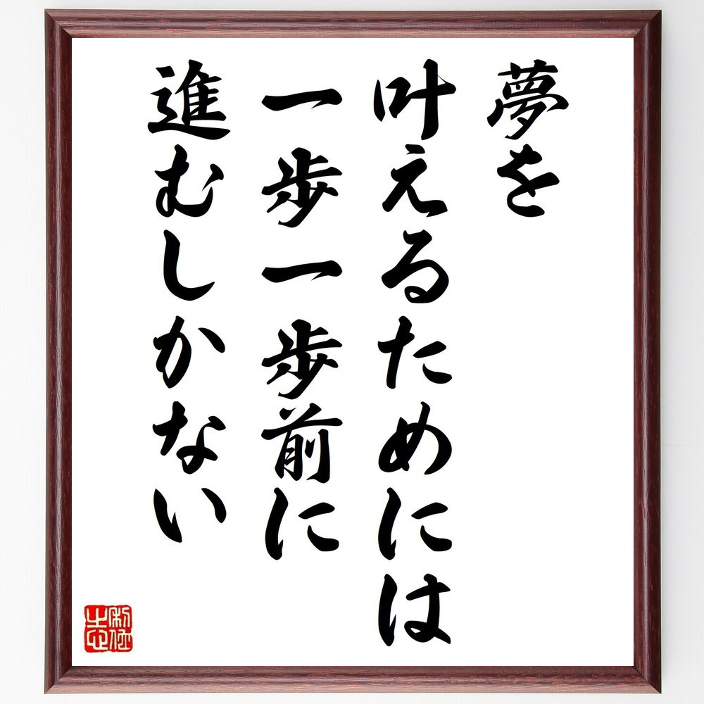 名言「夢を叶えるためには、一歩一歩前に進むしかない」手書き書道色紙額／受注後の毛筆直筆（V5026）