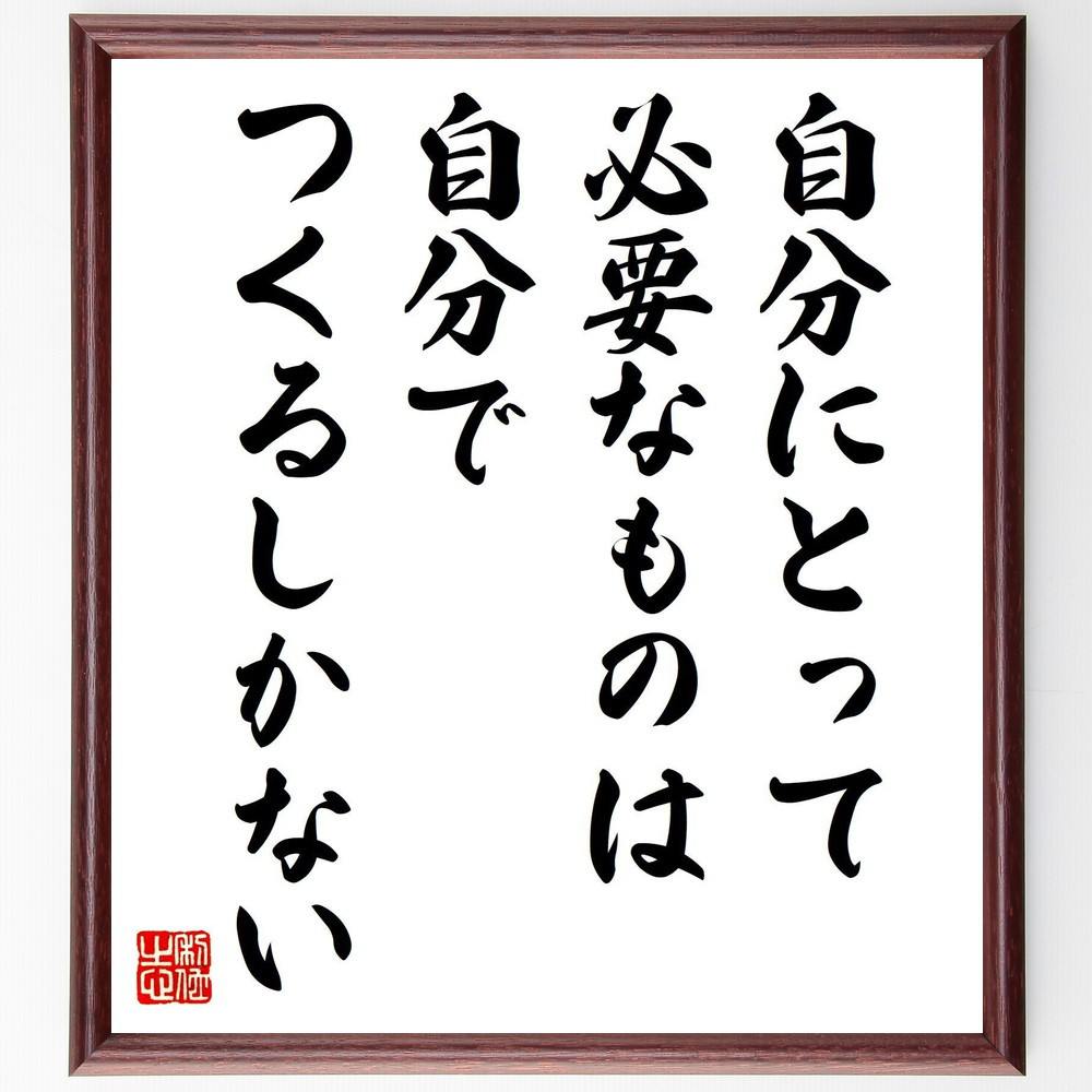 名言「自分にとって必要なものは、自分でつくるしかない」手書き書道色紙額／受注後の毛筆直筆（V5043）