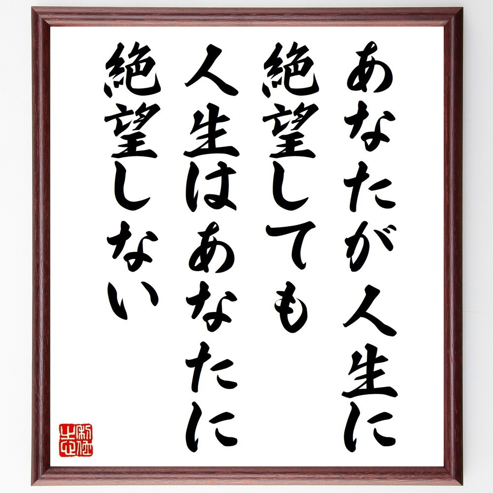 名言「あなたが人生に絶望しても、人生はあなたに絶望しない」手書き書道色紙額／受注後の毛筆直筆（V5070）