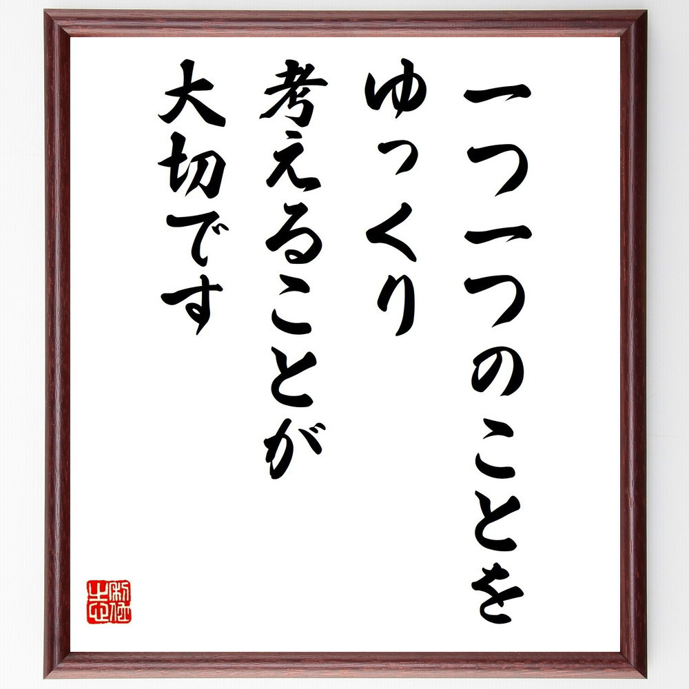 名言「一つ一つのことをゆっくり考えることが大切です」手書き書道色紙額／受注後の毛筆直筆（V5081）