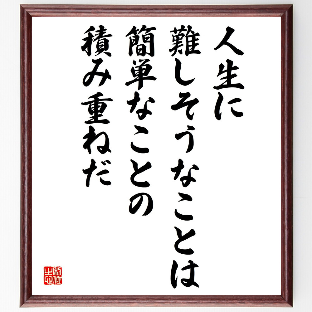 名言「人生に難しそうなことは、簡単なことの積み重ねだ」手書き書道色紙額／受注後の毛筆直筆（V5100）