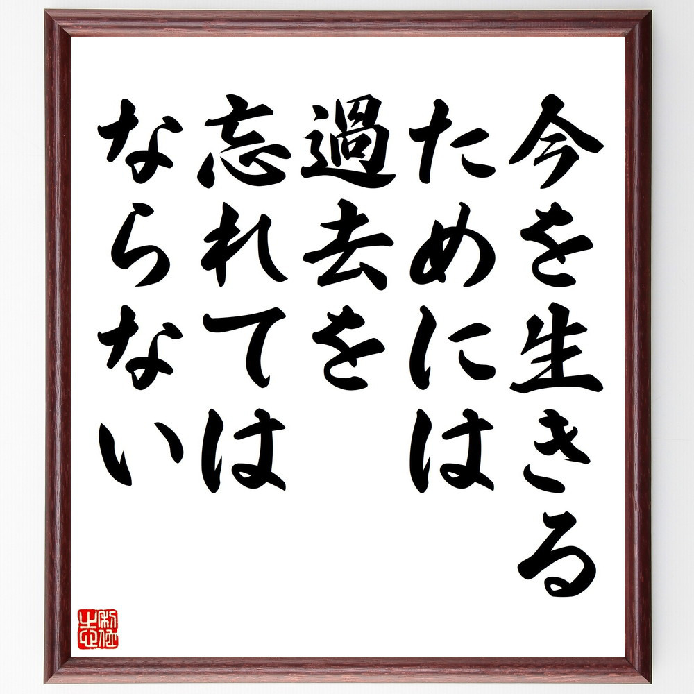 名言「今を生きるためには、過去を忘れてはならない」手書き書道色紙額／受注後の毛筆直筆（V5153）