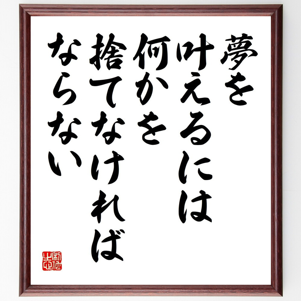 名言「夢を叶えるには、何かを捨てなければならない」手書き書道色紙額／受注後の毛筆直筆（V5190）