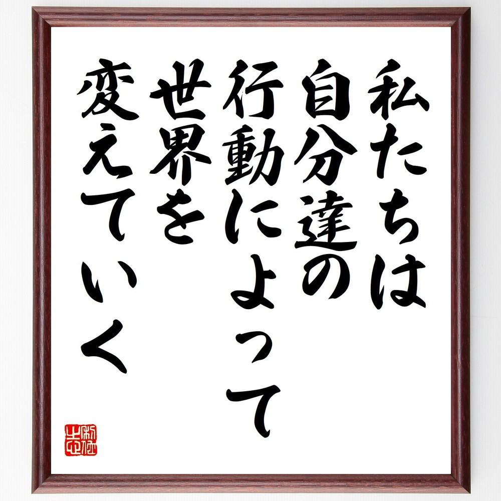 名言「私たちは自分達の行動によって世界を変えていく」手書き書道色紙額／受注後の毛筆直筆（V5194）
