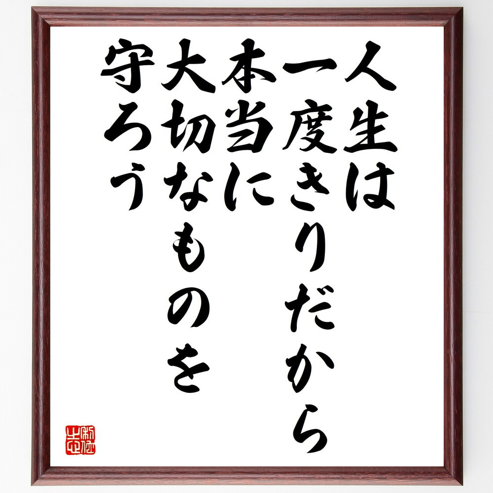 名言「人生は一度きりだから、本当に大切なものを守ろう」手書き書道色紙額／受注後の毛筆直筆（V5235）