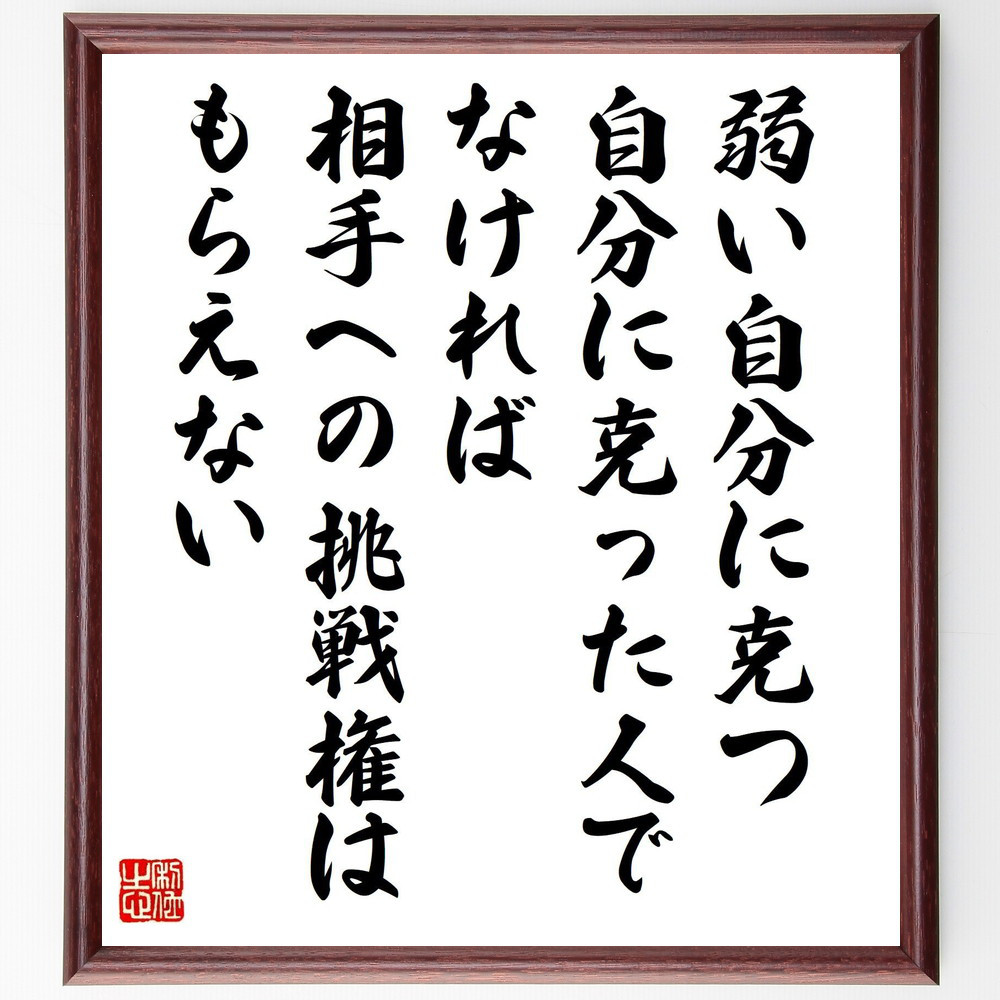 名言「弱い自分に克つ、自分に克った人でなければ、相手への挑戦権はもら～」手書き書道色紙額／受注後の毛筆直筆（V5260）