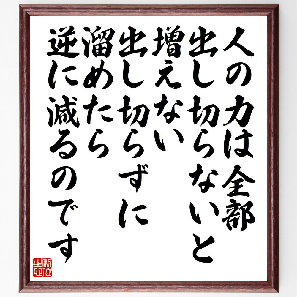 名言「人の力は全部出し切らないと増えない、出し切らずに溜めたら逆に減～」手書き書道色紙額／受注後の毛筆直筆（V5282）
