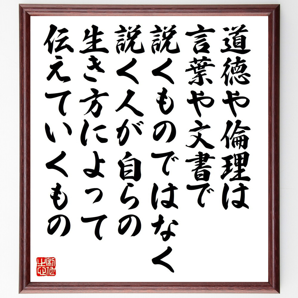 名言「道徳や倫理は言葉や文書で説くものではなく、説く人が自らの生き方～」手書き書道色紙額／受注後の毛筆直筆（V5285）
