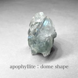 apophyllite：dome shape / アポフィライト：ドーム型 1
