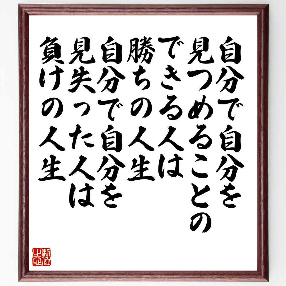 名言「自分で自分を見つめることのできる人は勝ちの人生、自分で自分を見～」手書き書道色紙額／受注後の毛筆直筆（V2191）