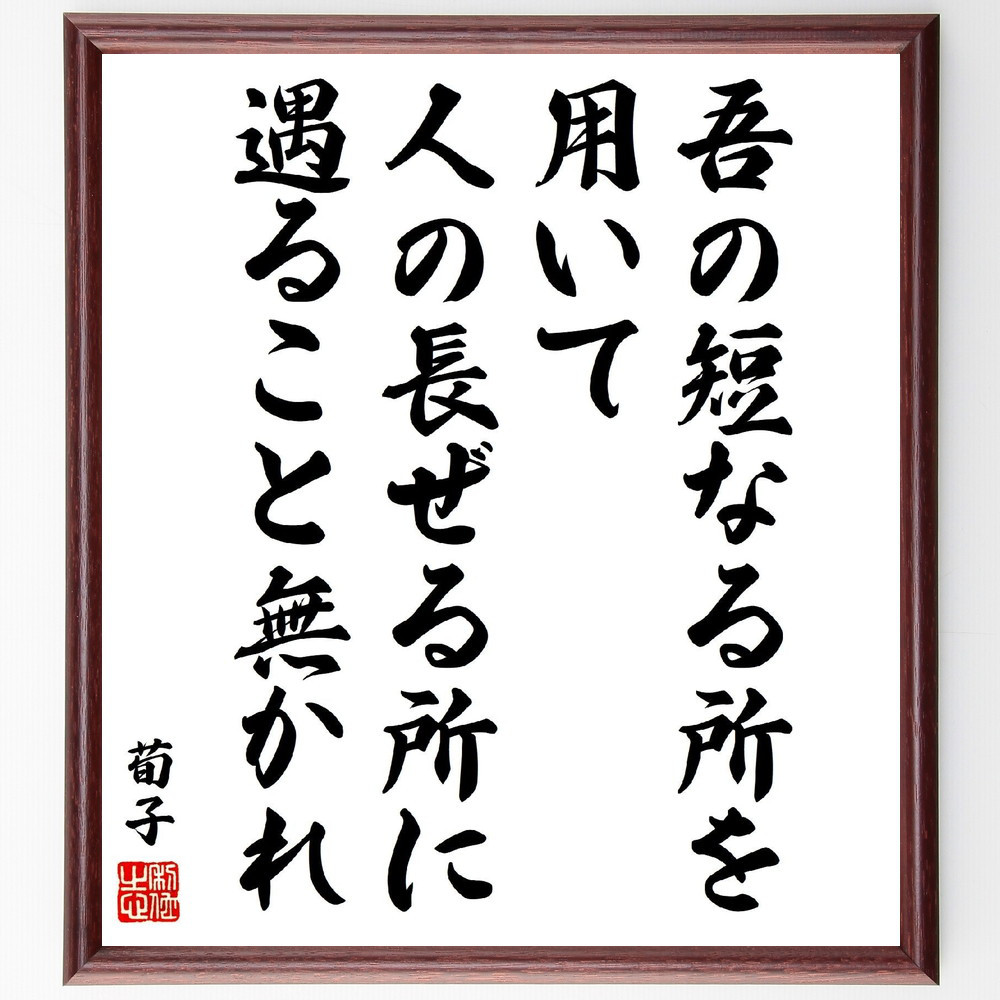 荀子の名言「吾の短なる所を用いて、人の長ぜる所に遇ること無かれ」手書き書道色紙額／受注後の毛筆直筆（V5925）