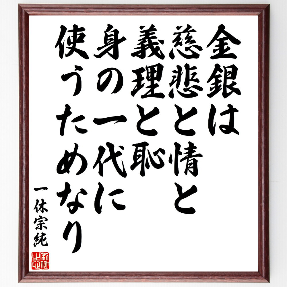 一休宗純の名言「金銀は、慈悲と情と、義理と恥、身の一代に、使うためなり」手書き書道色紙額／受注後の毛筆直筆（V5931）