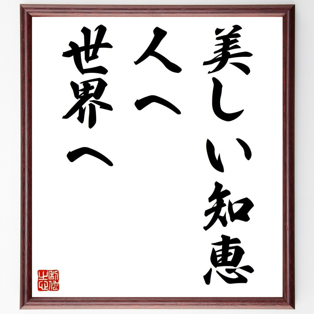 名言「美しい知恵、人へ、世界へ」手書き書道色紙額／受注後の毛筆直筆（V6029）
