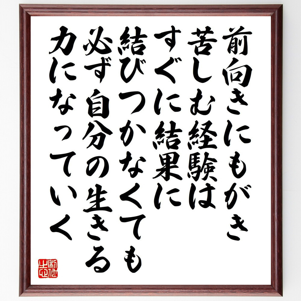 名言「前向きにもがき苦しむ経験は、すぐに結果に結びつかなくても、必ず～」手書き書道色紙額／受注後の毛筆直筆（V6083）