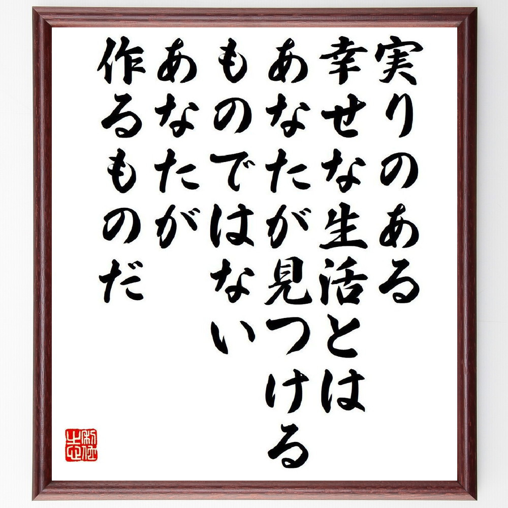名言「実りのある幸せな生活とは、あなたが見つけるものではない、あなた～」手書き書道色紙額／受注後の毛筆直筆（V6264）