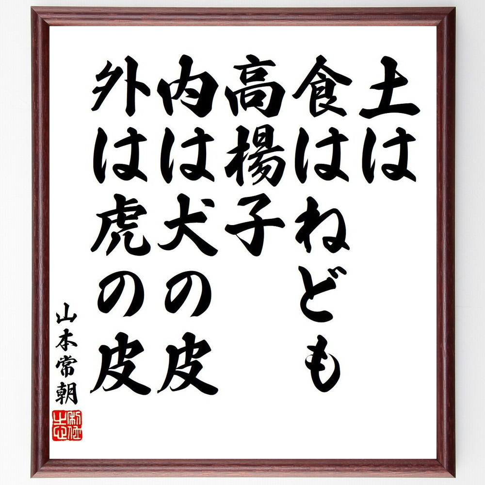 山本常朝の名言「土は食はねども高楊子、内は犬の皮、外は虎の皮」手書き書道色紙額／受注後の毛筆直筆（V6420）