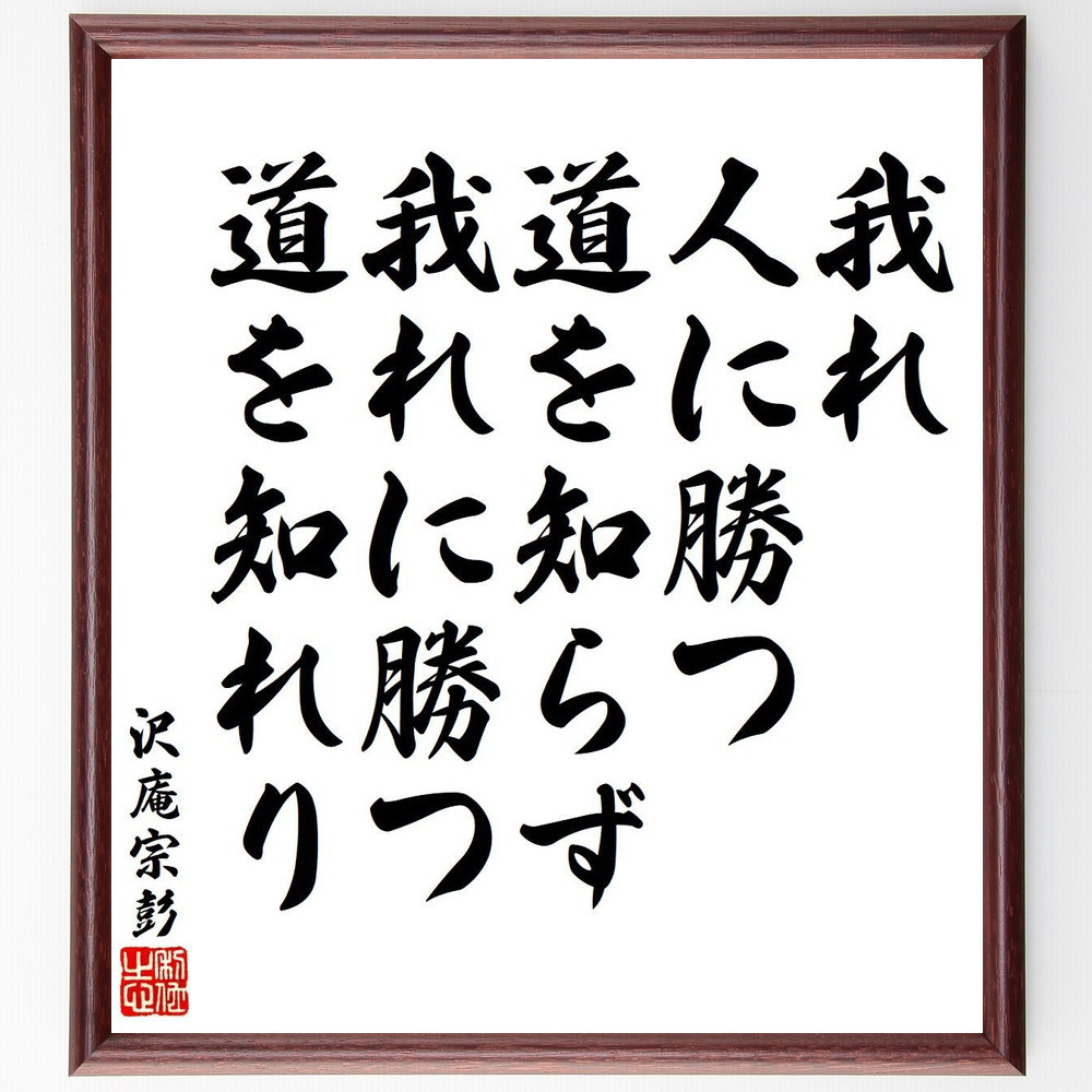 沢庵宗彭の名言「我れ人に勝つ道を知らず、我れに勝つ道を知れり」手書き書道色紙額／受注後の毛筆直筆（V6423）