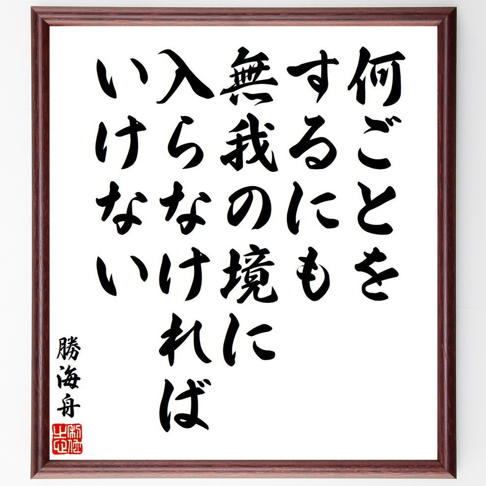 勝海舟の名言「何ごとをするにも、無我の境に入らなければいけない」手書き書道色紙額／受注後の毛筆直筆（V6441）