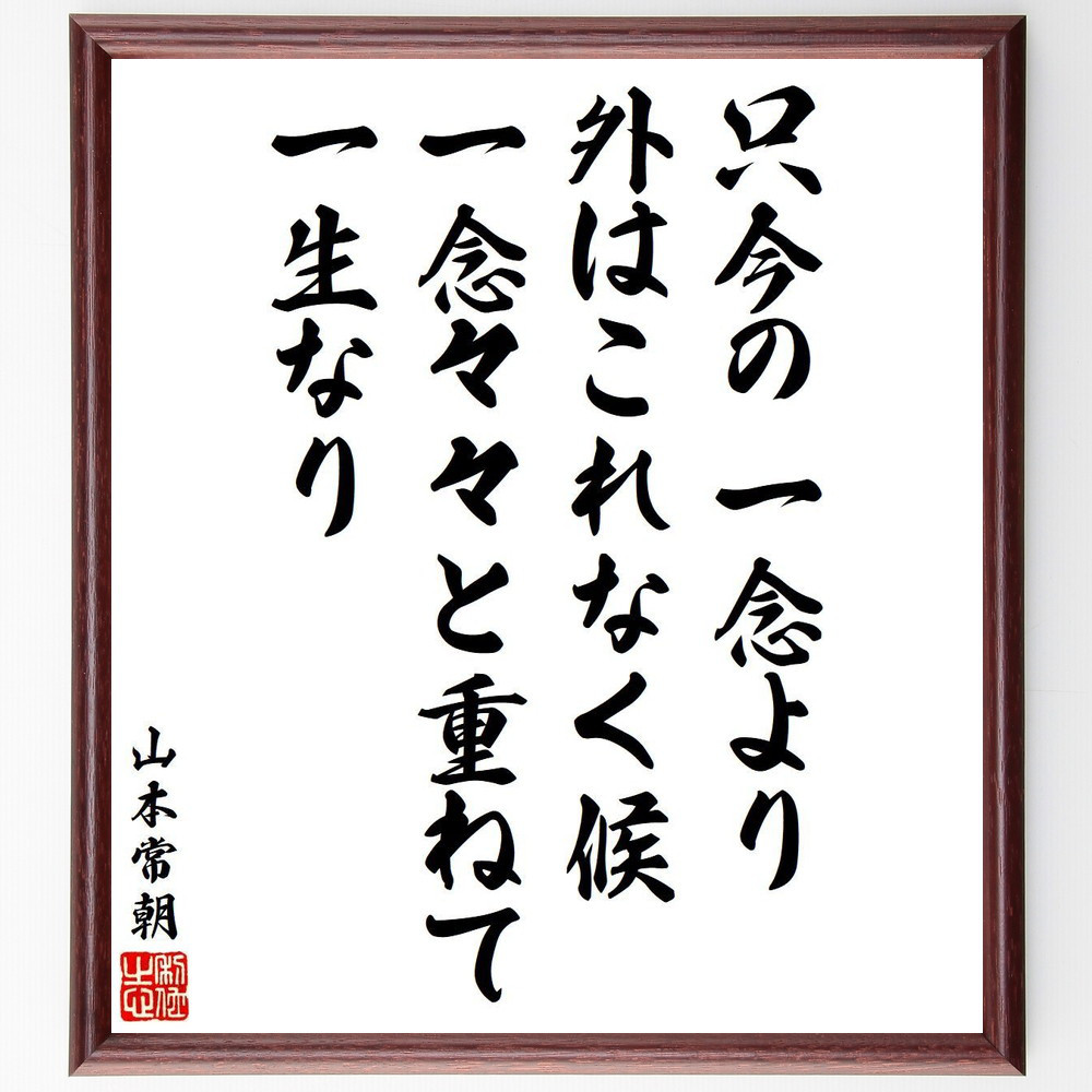 山本常朝の名言「只今の一念より外はこれなく候、一念々々と重ねて一生なり」手書き書道色紙額／受注後の毛筆直筆（V6465）
